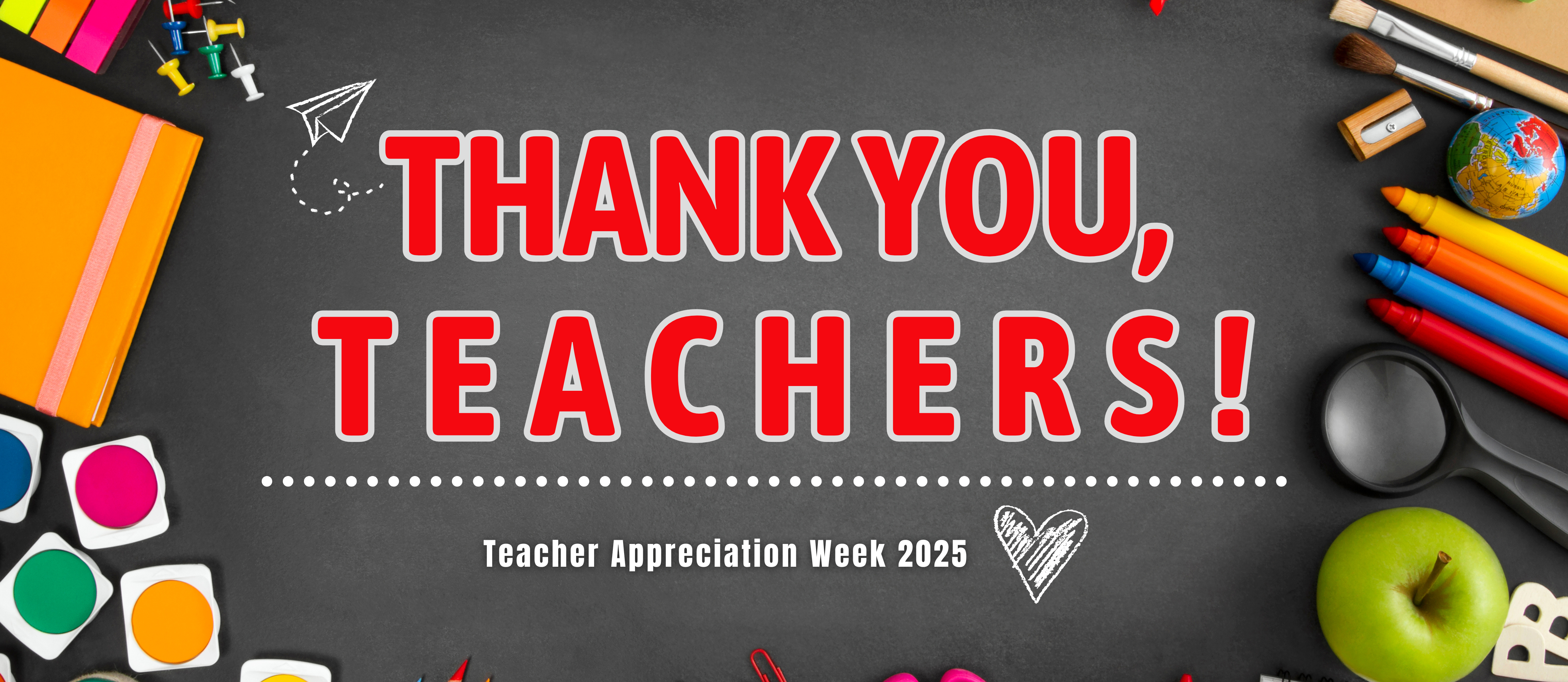 Chalkboard graphic with various school supplies around the edges with text that says "Thank you, Teachers! Teacher Appreciation Week 2025."