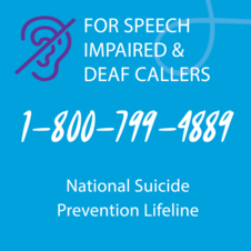 For speech impaired & deaf callers: 1-800-799-4889. National Suicide Prevention Lifeline