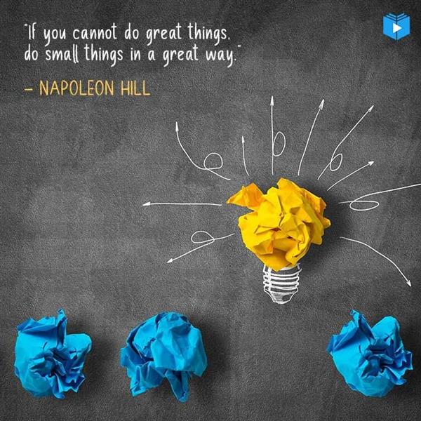 If you cannot do great things, do small things in a great way - Napoleon Hill