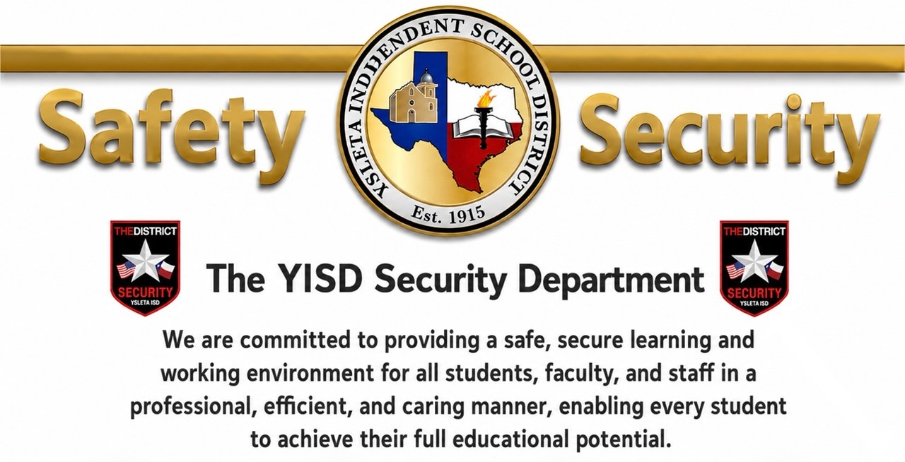 The YISD Security Department Is committed to providing a safe, secure learning, and working enviroment for all our students, faculty, and staff in a professional, efficient, and caring manner, in order to allow our students to achieve their full educational potential
