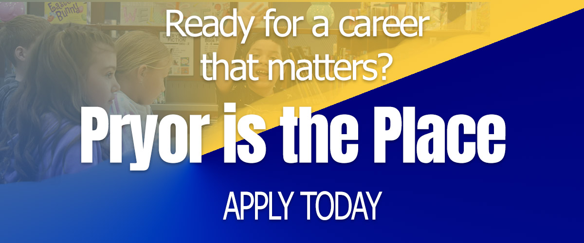 Ready fpr a career tjat matters. Pryor is the place. Apply Today Banner