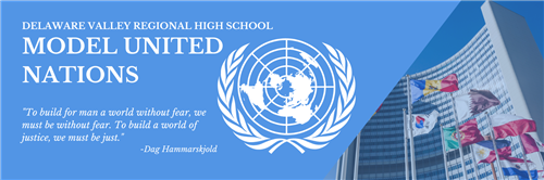 Delaware Valley Regional High School Model United Nations. "To build for man a world without fear, we must be without fear. To build a world of justice, we must just". Dag Hammarskjold