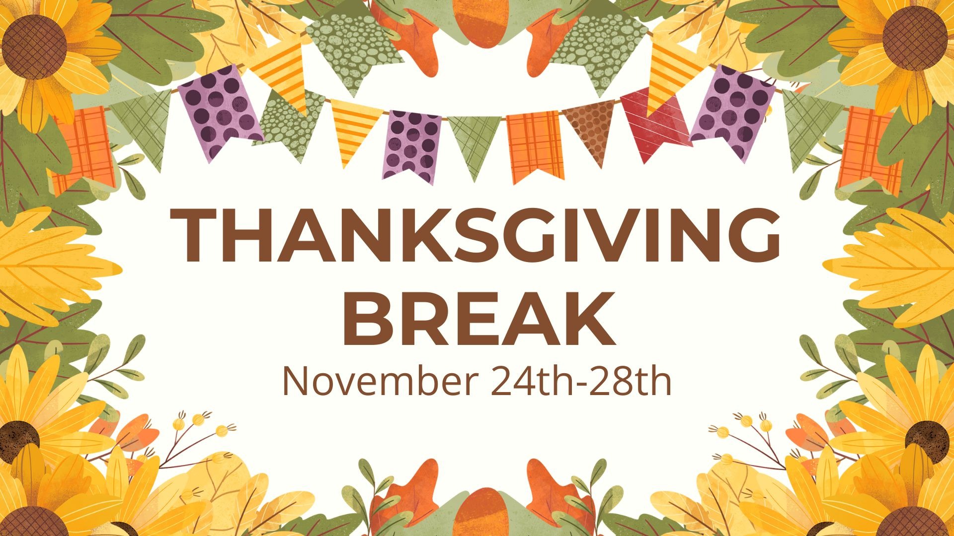 Thanksgiving Break November 24th - 28th 