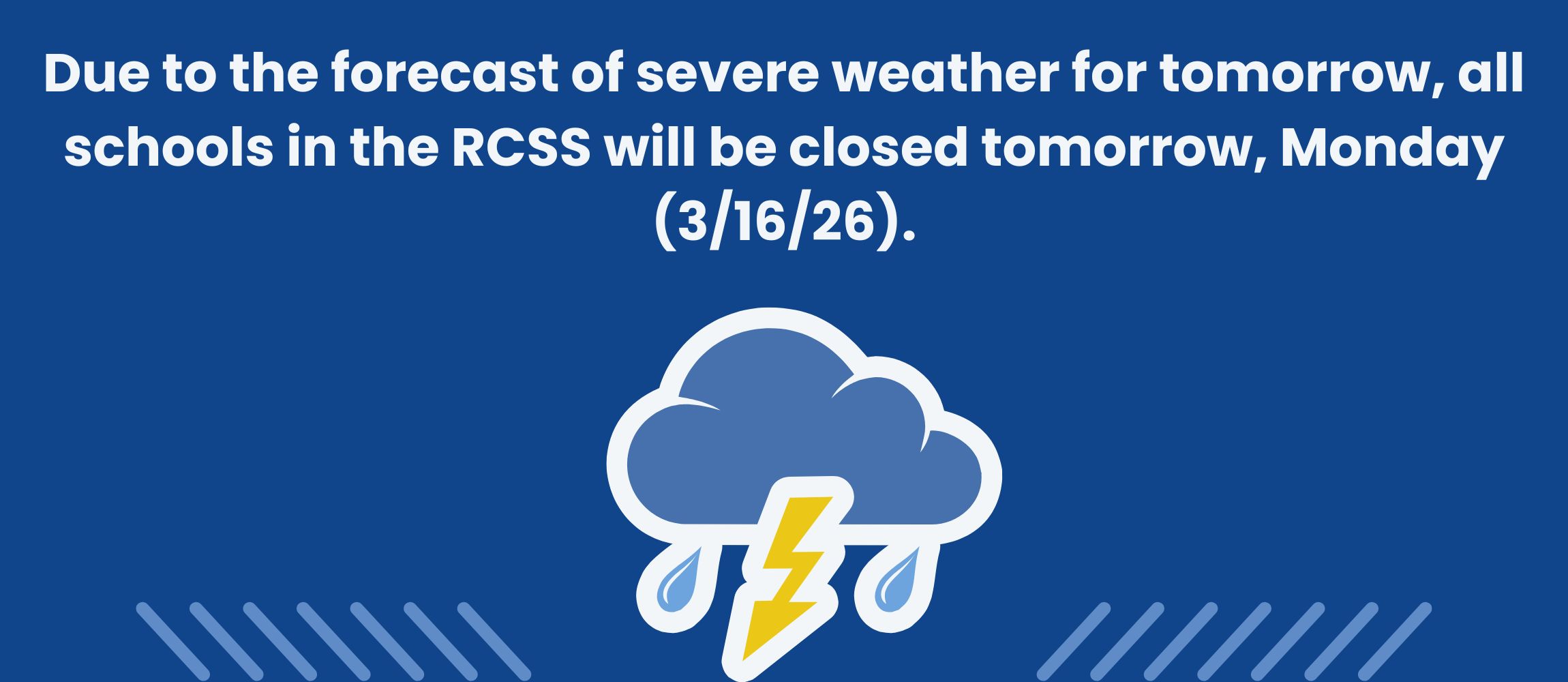 Due to the forecast of severe weather for tomorrow, all schools in the RCSS will be closed tomorrow, Monday (3/16/26).