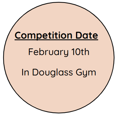 Competition Date - February 10th in Douglass Gym
