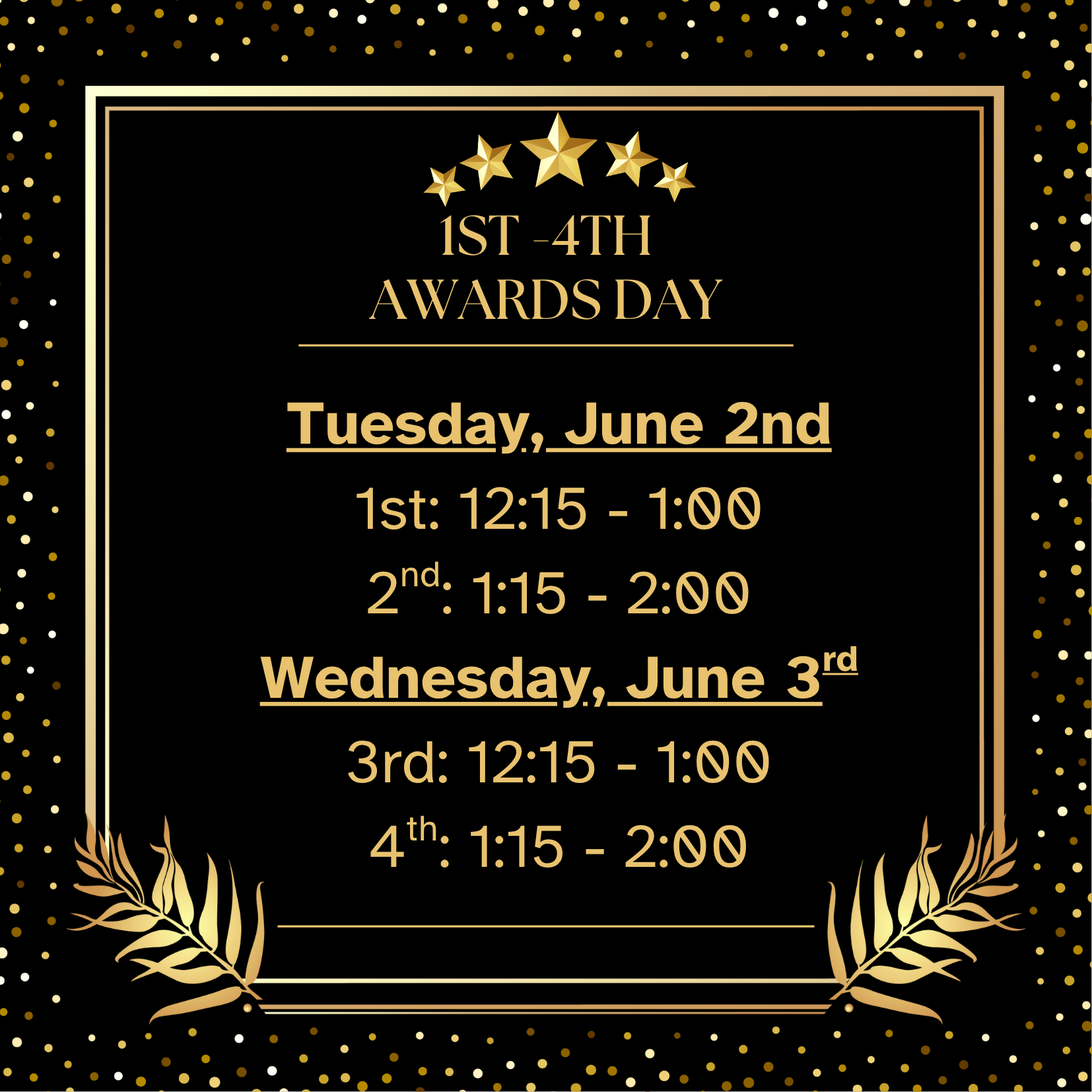 1st - 4th Grade Awards: Tuesday, June 2nd 1st: 12:15 - 1:00 2nd: 1:15 - 2:00 Wednesday, June 3rd 3rd: 12:15 - 1:00 4th: 1:15 - 2:00