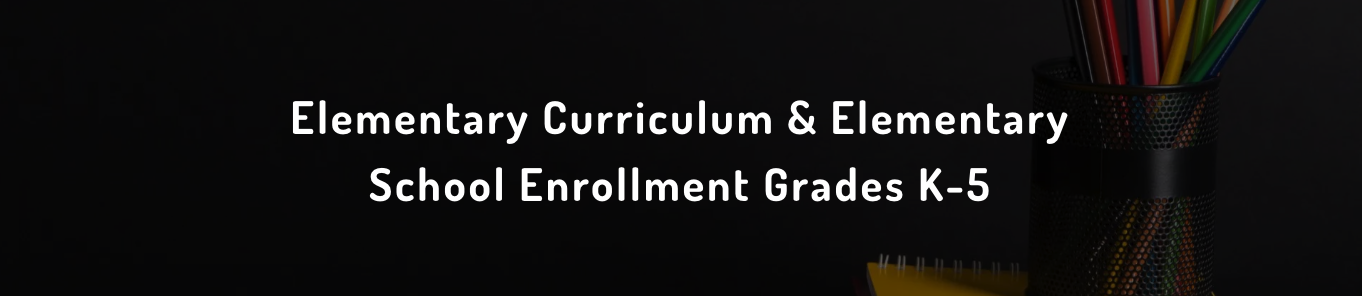 Elementary Curriculum & Elementary School Enrollment Grades K-5 as a header with colored pencils and a cup in the back ground. 