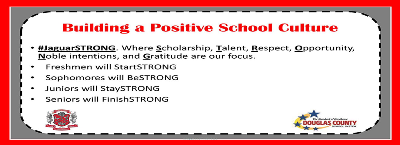 Building a positive school culture, #jaguarstrong where scholarship talent respect opportunity noble intentions and gratitude are our focus, freshmen will  start strong sophomores will be strong juniors will stay strong seniors will finish strong