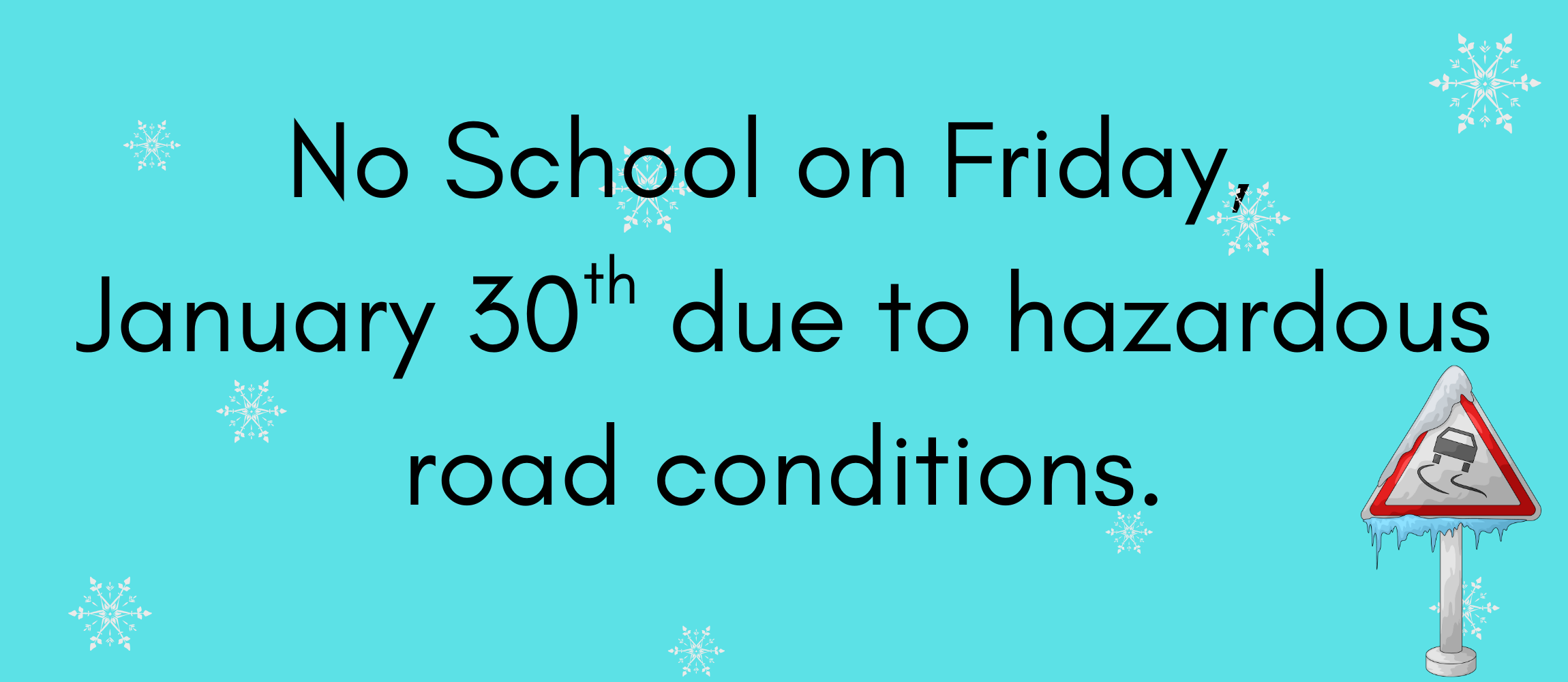 No School Friday, January 30th, due to hazardous road conditions.