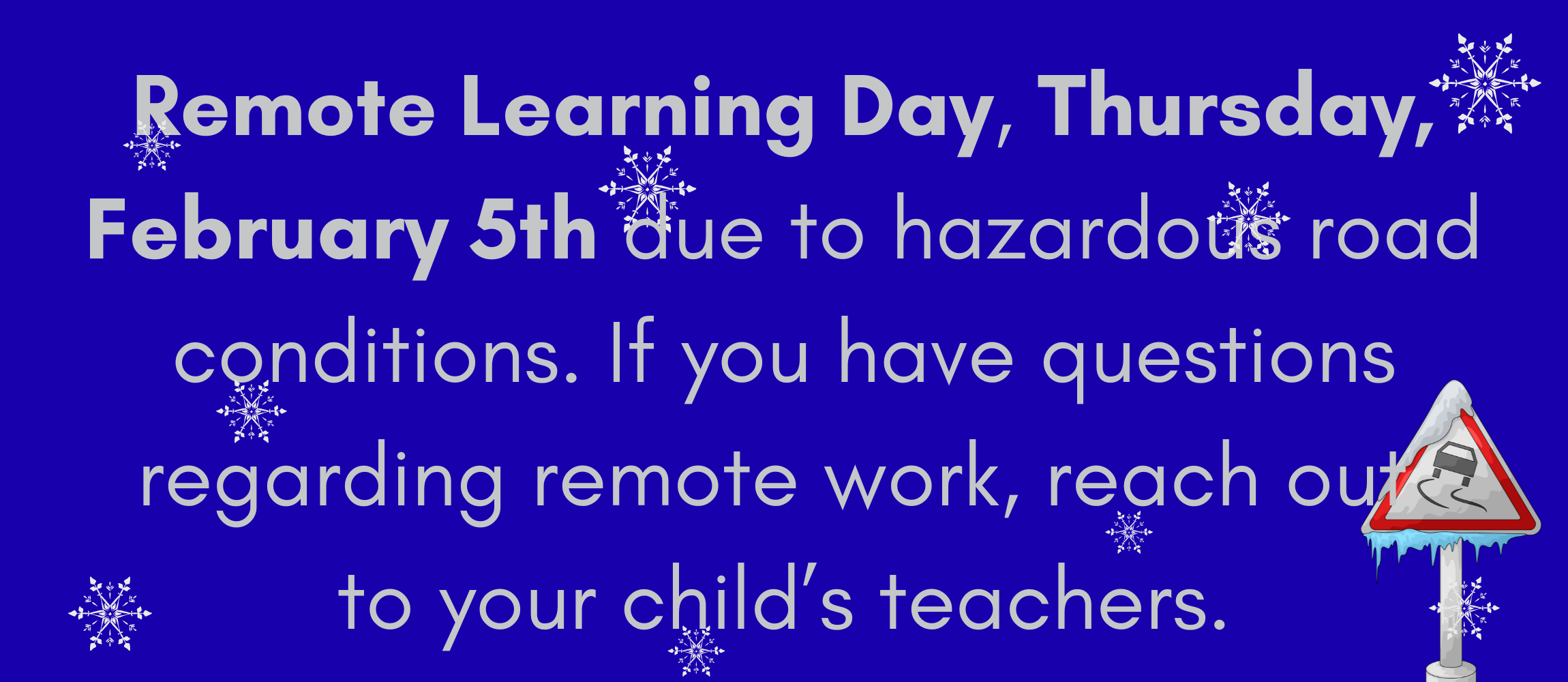 Remote learning day, February 5th due to hazardous road conditions. Reach out to your child's teacher if you have questions concerning their work.