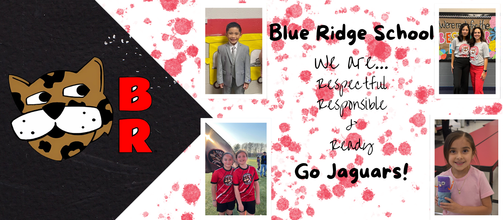 White banner with red splatterd on it, black area on left side with school logo. Blue Ridge School. We are respectful, responsible, and ready. Go Jaguars!