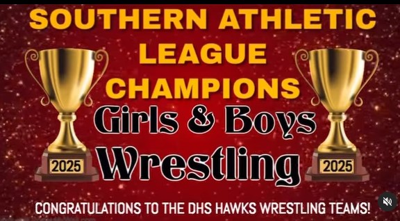 2025 Southern Athletic League Champions:  Girls & Boys Wrestling  Congratulations to the DHS Hawks Wrestling Teams!