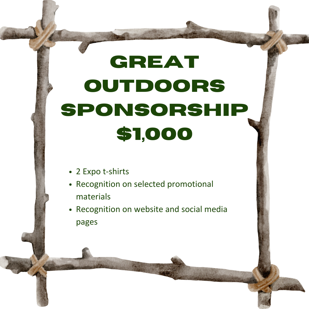 Great Outdoors Sponsorship $1000 2 Expo t-shirts    Recognition on selected promotional materials    Recognition on website and social media pages