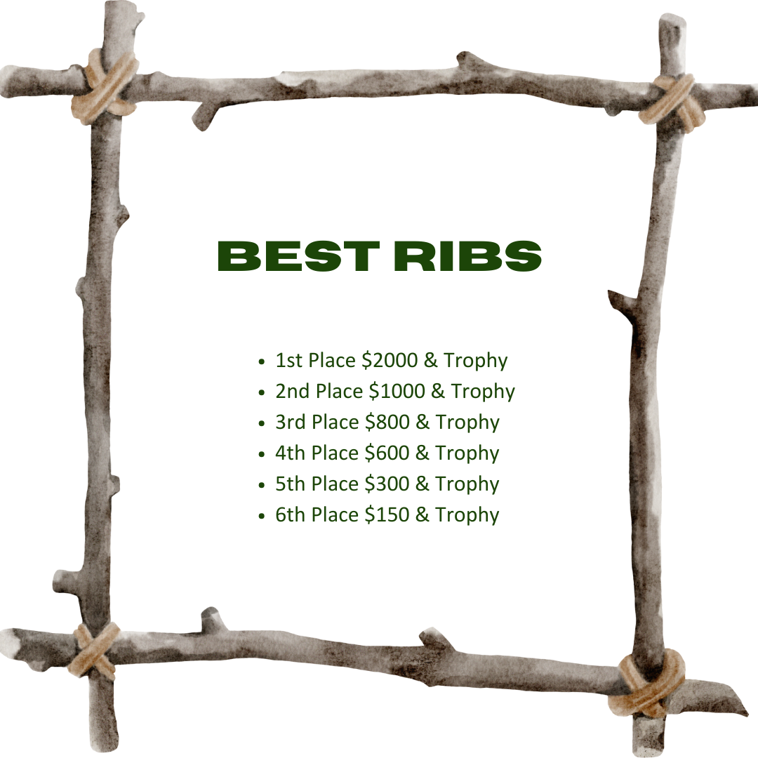 Best Ribs 1st Place $2000 & Trophy    2nd Place $1000 & Trophy    3rd Place $800 & Trophy    4th Place $600 & Trophy    5th Place $300 & Trophy    6th Place $150 & Trophy