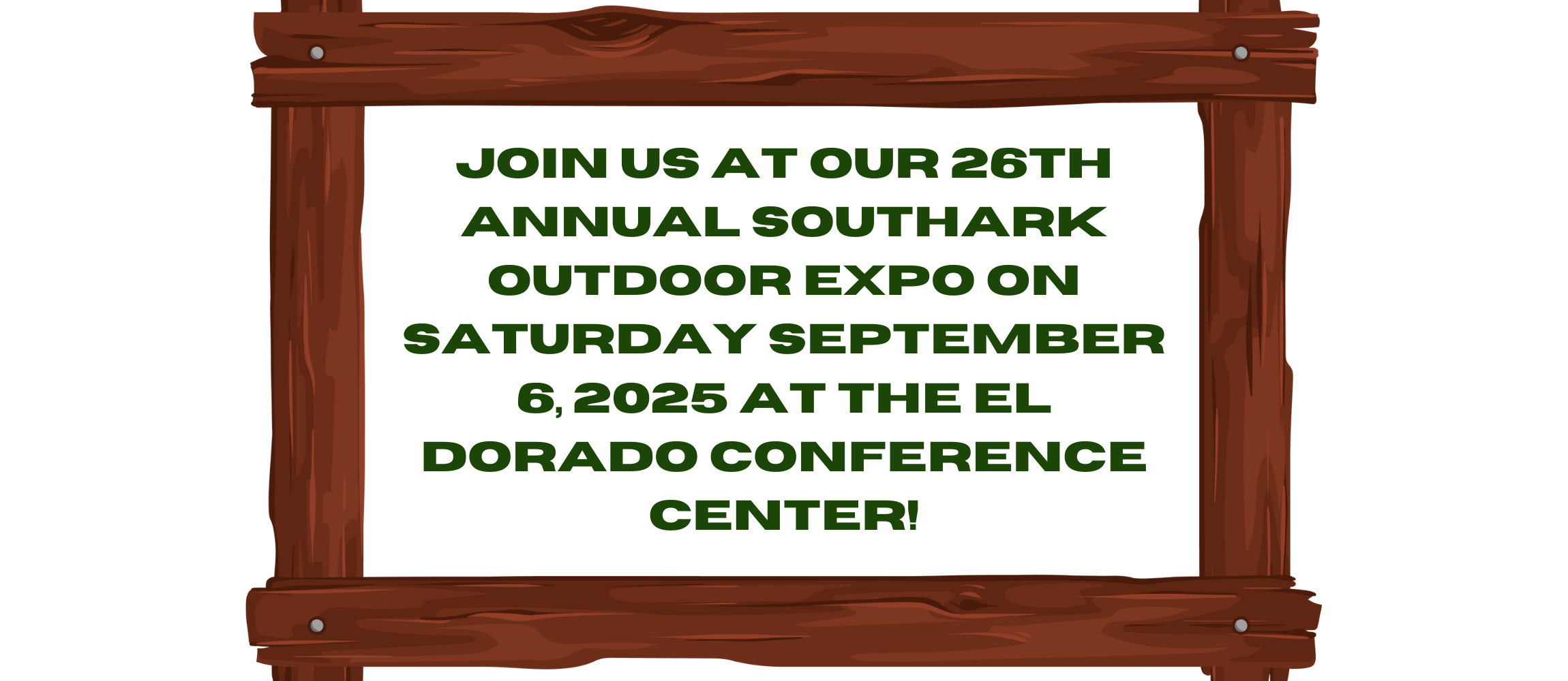 text banner that reads "Join us at our 26th annual SouthArk Outdoor Expo on Saturday September 6, 2025 at the El Dorado Conference Center!" surrounded by a wooden frame 