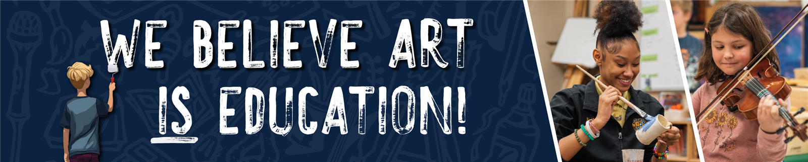 Arts banner. We Believe Art IS Education