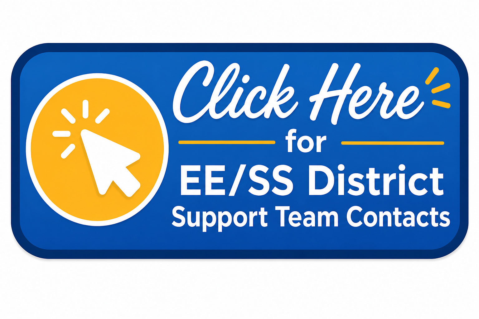 A blue rectangle with a yellow circle and white arrow. Text reads "Click Here for EE/SS District Support Team Contacts".