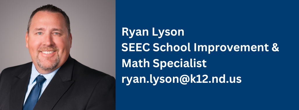 Ryan Lyson SEEC school improvement and math specialist, contact at ryan.lyson@k12.nd.us