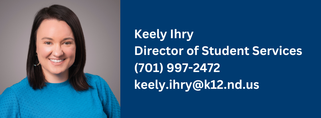 keely ihry, director of student services, phone number 701-997-2472, contact at keely.ihry@k12.nd.us