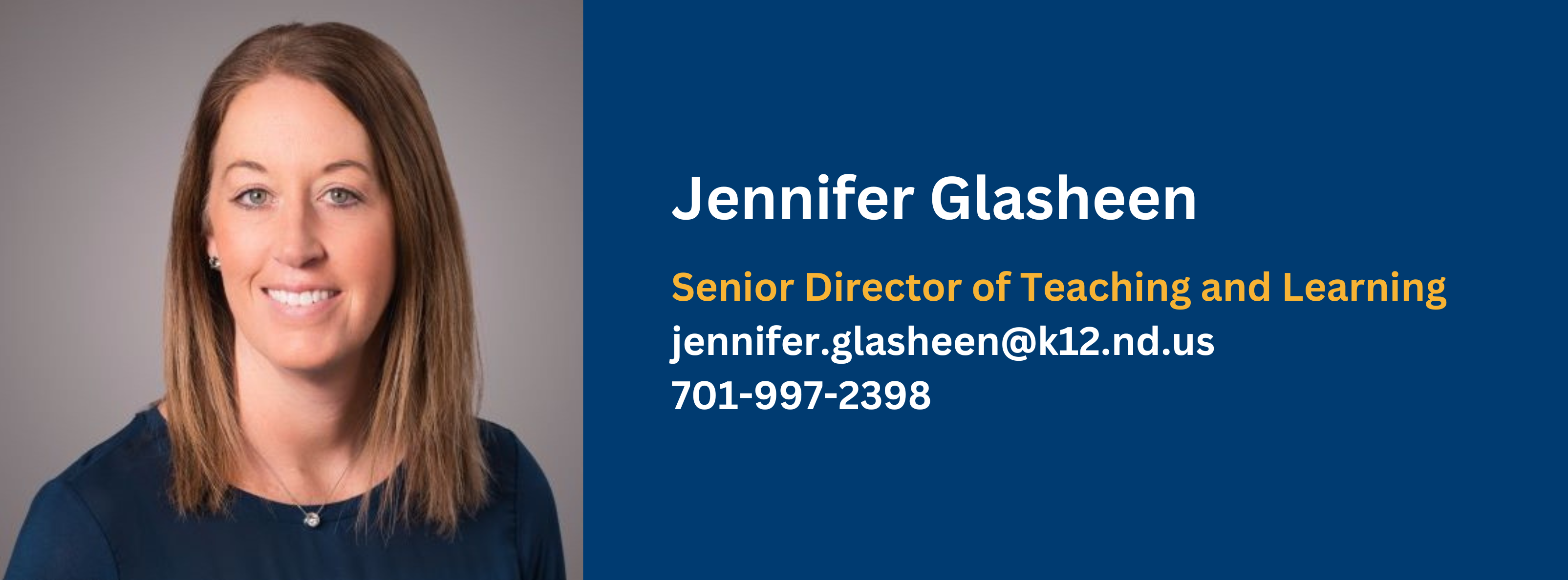 Jennifer Glasheen, Senior Director of Teaching and Learning, contact at jennifer.glasheen@k12.nd.us or 701-997-2398
