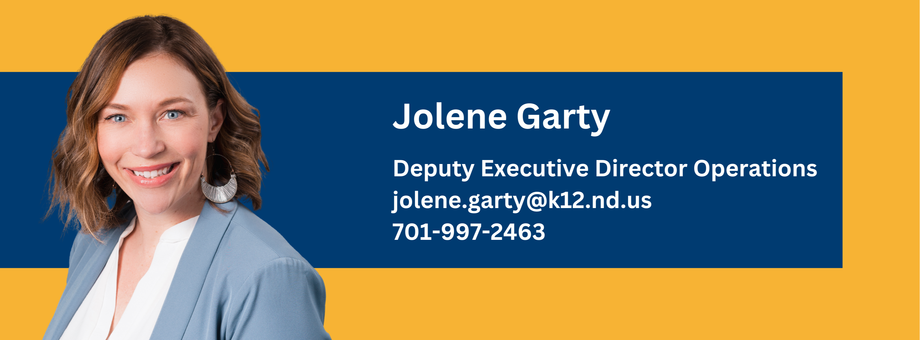 jolene garty, deputy executive direction operations, jolene.garty@k12.nd.us or call at 701-997-2463