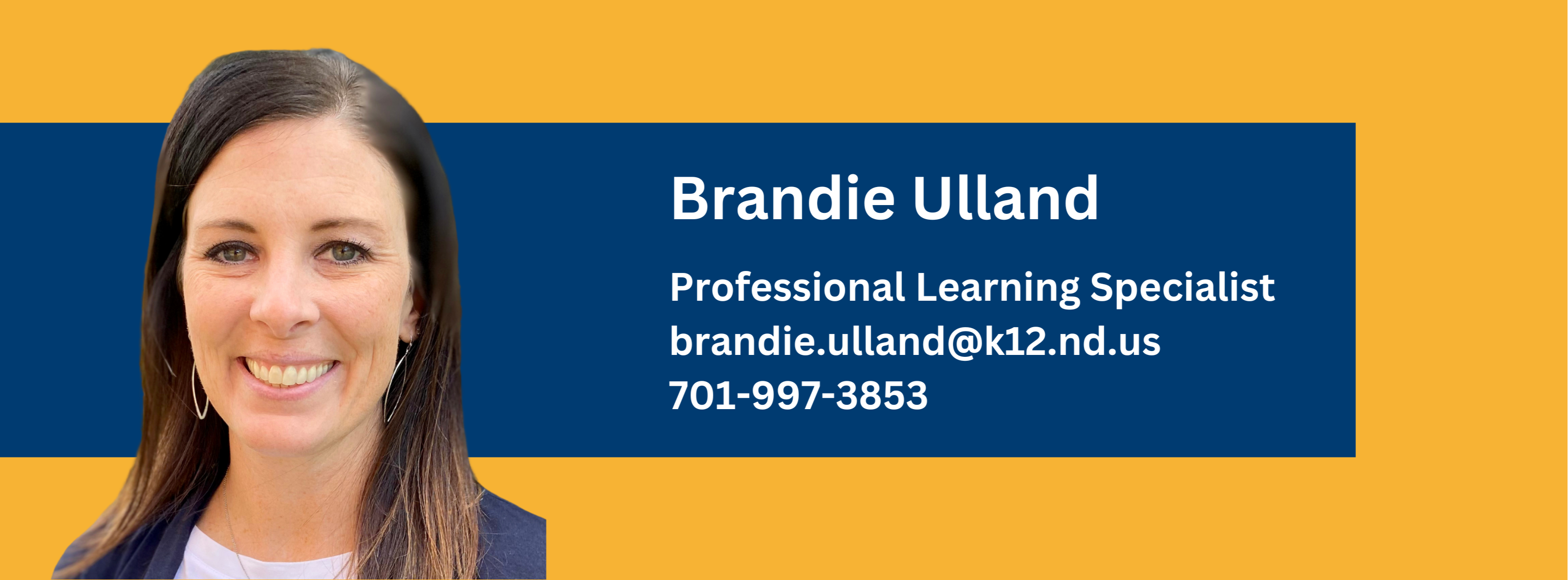 brandie ulland, professional learning specialist, contact at brandie.ulland@k12.nd.us or call at 701-997-3853