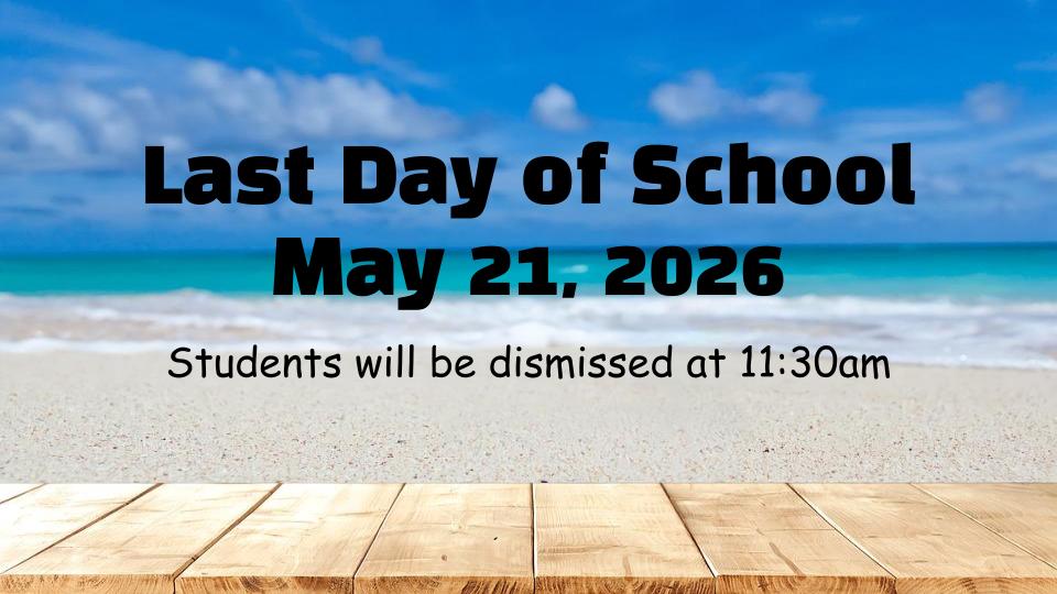 Blue sky with clouds over a beach. Text overlay reads "Last Day of School May 21, 2026 Students will be dismissed at 11:30am."