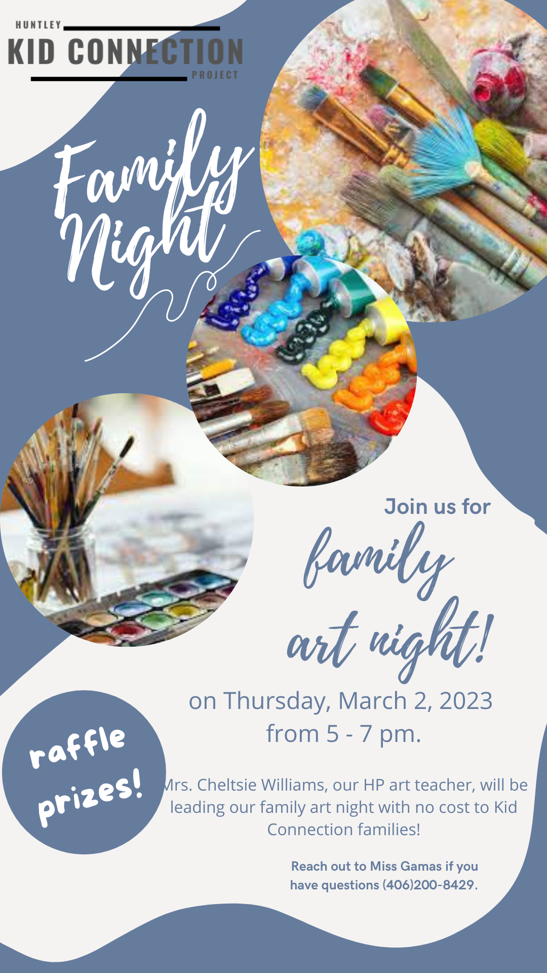 HUNTLEY, KID CONNECTION PROJECT Family Vigi raffle prizes! Join us for farily art night! on Thursday, March 2, 2023 from 5 - 7 pm. Mrs. Cheltsie Williams, our HP art teacher, will be leading our family art night with no cost to Kid Connection families! Reach out to Miss Gamas if you have questions