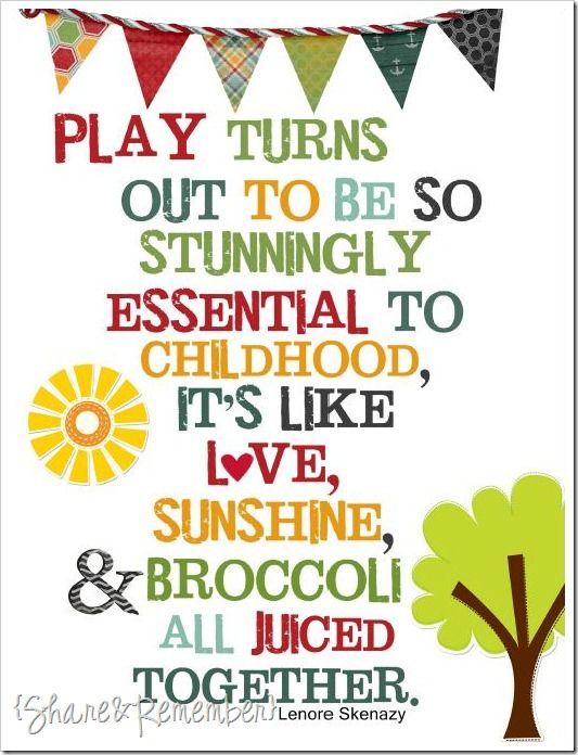 Play Turns Out To Be So Stunningly Essential To Childhood, Its Like Love, Sunshine and Broccoli all Juiced Together