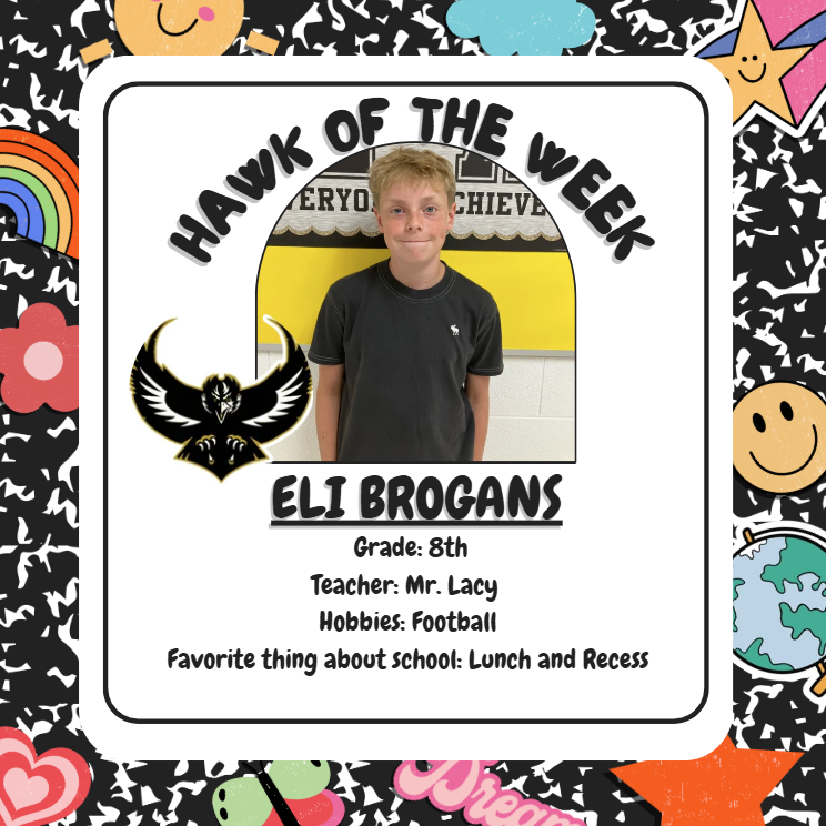 Hawk of the Week: Eli Brogans Grade: 8th Teacher: Mr. Lacy Hobbies: Football Favorite things about school: Lunch and Recess Eli is great to have in class. He is always competitive in everything he does, has a great attitude, and a great sense of humor!