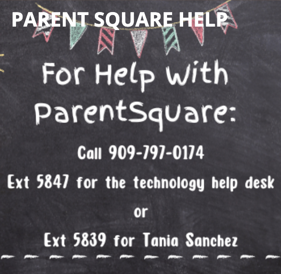 PARENT SQUARE HELP For Help With ParentSquare: Call 909-797-0174 Ext 5847 for the technology help desk or Ext 5839 for Tania Sanchez