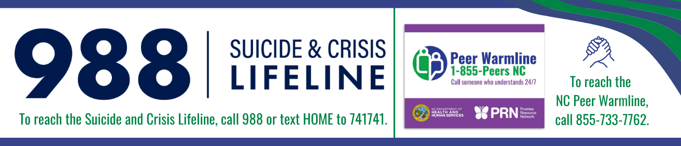 Graphic featuring two mental health support resources: Call 988 or text HOME to 741741 to reach the Suicide & Crisis Lifeline. Call the North Carolina Peer Warmline at 855-733-7762 for 24/7 peer support.