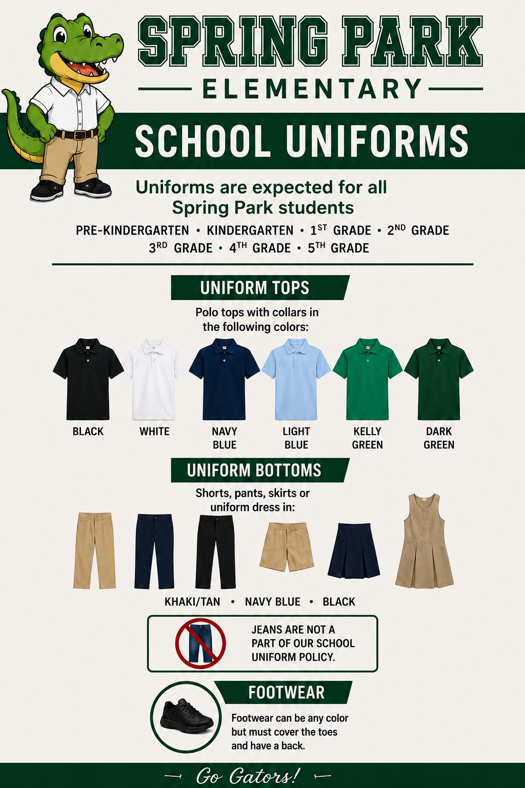 Poster displaying Spring Park Elementary School uniforms. Uniform tops include black, white, navy blue, light blue, Kelly green, and dark green polos. Uniform bottoms include khaki, navy blue, black, and white pants or skirts, and navy blue dresses. Jeans are not a part of our school uniform policy. Footwear can be any color but must cover the toes and have a back.