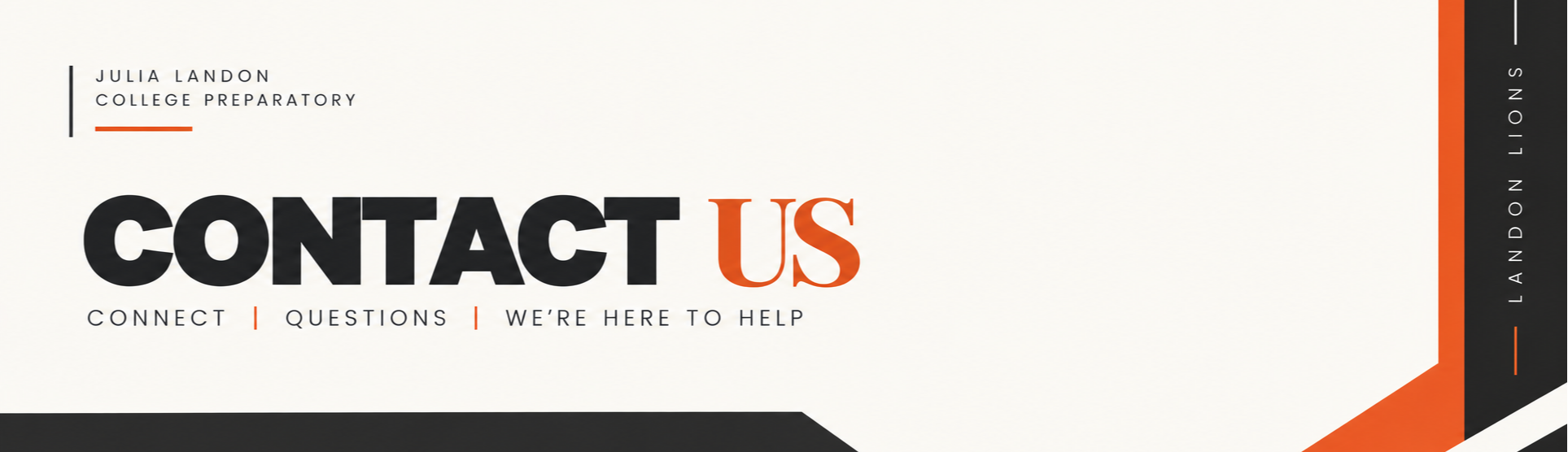 A white and black background displays "Contact Us" in bold black letters. Below, it says "Connect | Questions | We're Here to Help".
