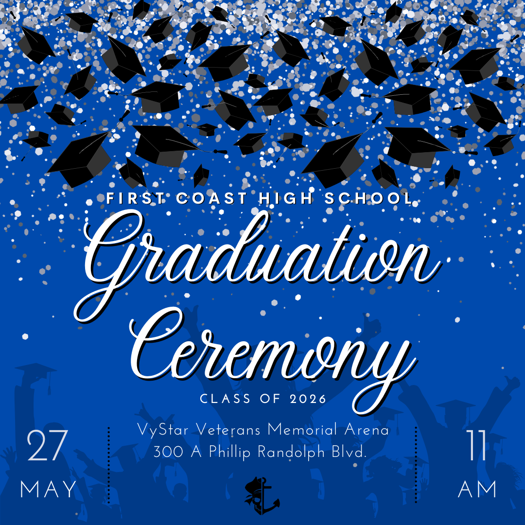 First Coast High School Graduation Ceremony Class of 2026 May 27, Vystar Veterans Memorial Arena 11 AM