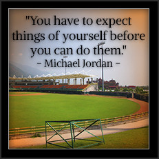 You have to expect things of yourself before you can do them - Michael Jordan 