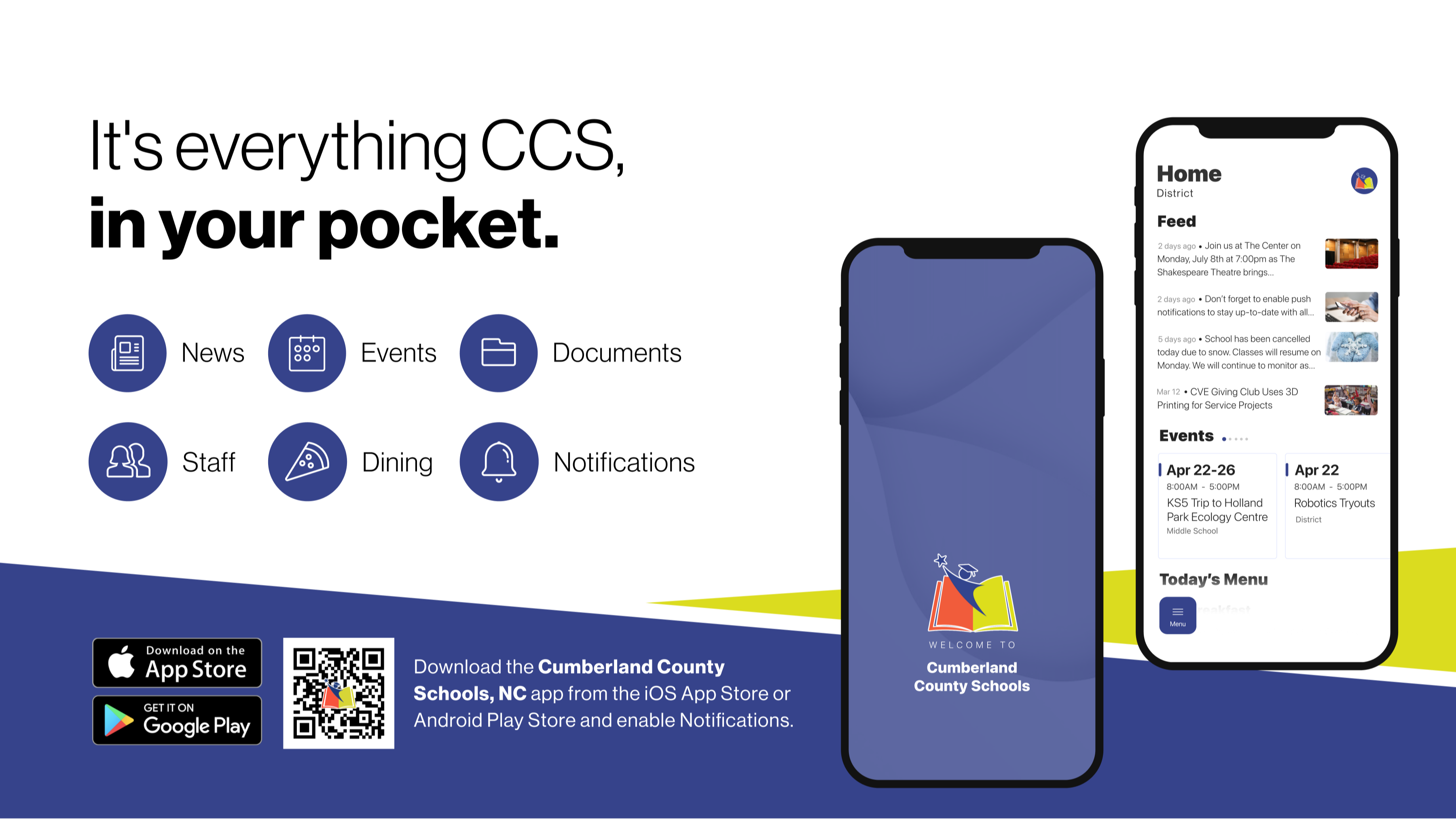 Image of two cell phones and round icons that read news, events, documents, staff, dining  and notifications to introduce the new It's Everthing CCS, in your pocket app.  App Store and Google Play images are visible. A QR code with message Download the Cumberland County Schools, NC app from the IOS App Store or Android Play Store and enable Notifications. 