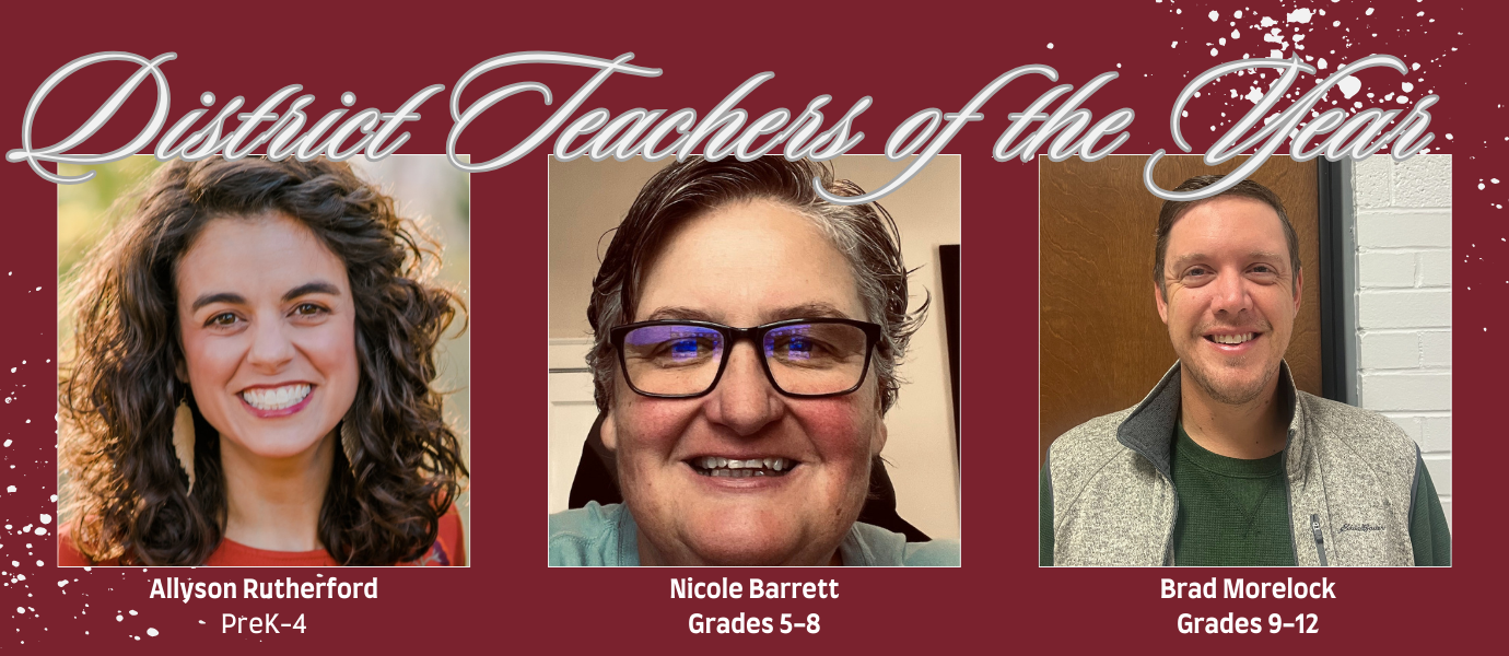 "District Teachers of the Year" Allyson Rutherford, PreK-4; Nicole Barrett, 5-8; Brad Morelock, 9-12, with photos of each