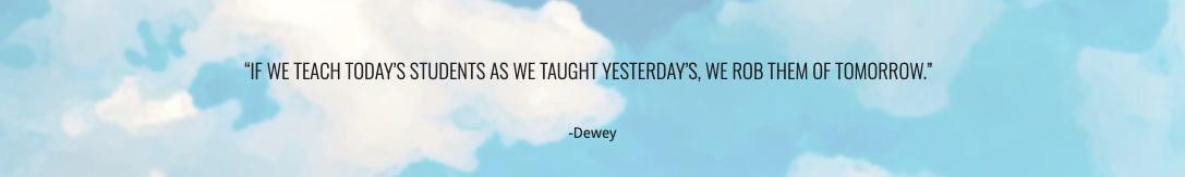 if we teach todays students as we taught yesterdays, we rob them of tomorrow. dewey