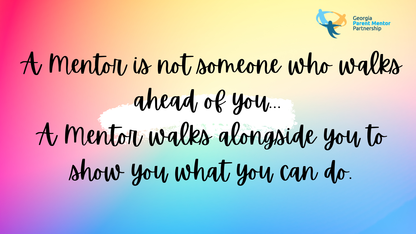 A mentor is not someone who walks ahead of you. A mentor walks beside you, guiding you on your journey.