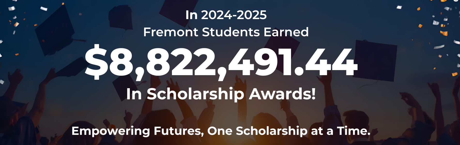 In 2024-2025 Fremont students earned $8,822,491.44 in scholarship awards!