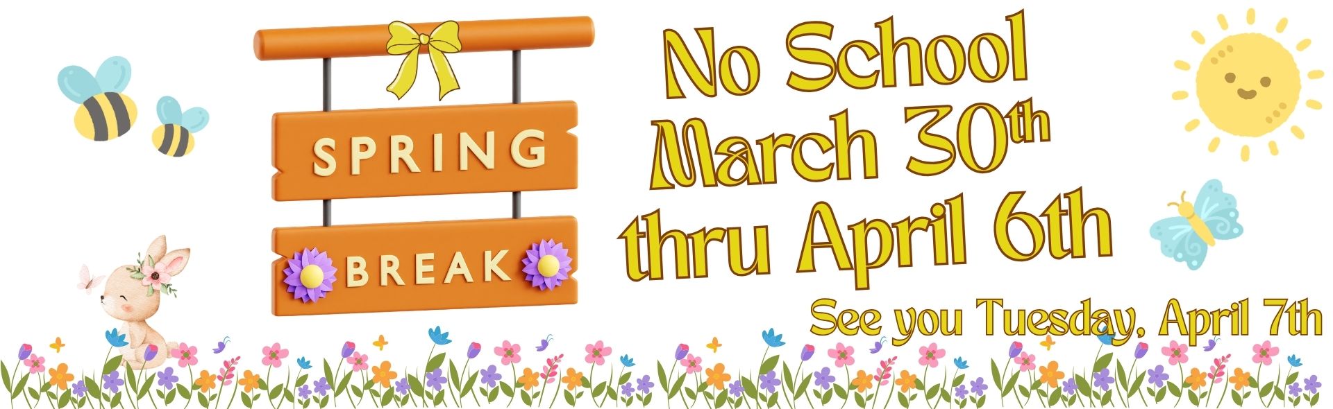 Spring Break Monday March 30th thru April 6th see you Tuesday April 7th