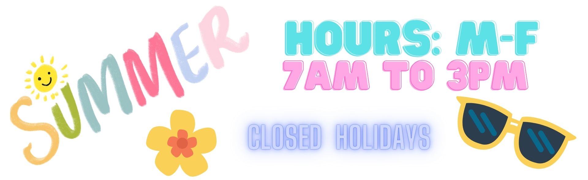 Summer Hours M-F 7-3 Closed Holidays
