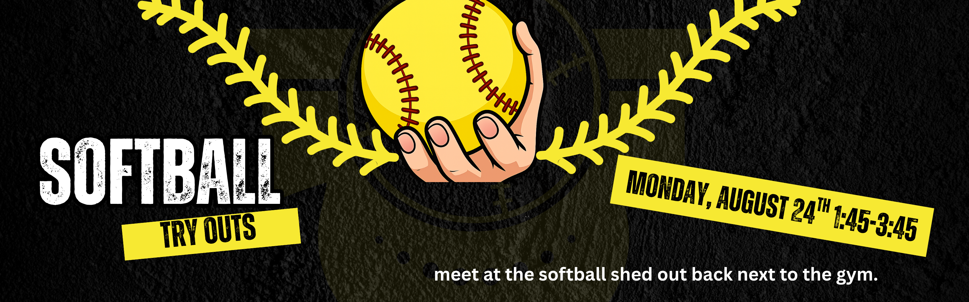 SOFTBALL TRY OUTS MONDAY, AUGUST 24TH 1:45-3:45 meet at the softball shed out back next to the gym. Graphic announcement set against a textured dark background, featuring a hand holding a yellow softball centrally framed by yellow seam-like laurel arcs.