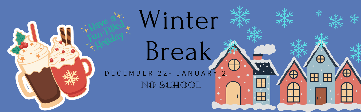 Holiday Break December 22- January 2 No School