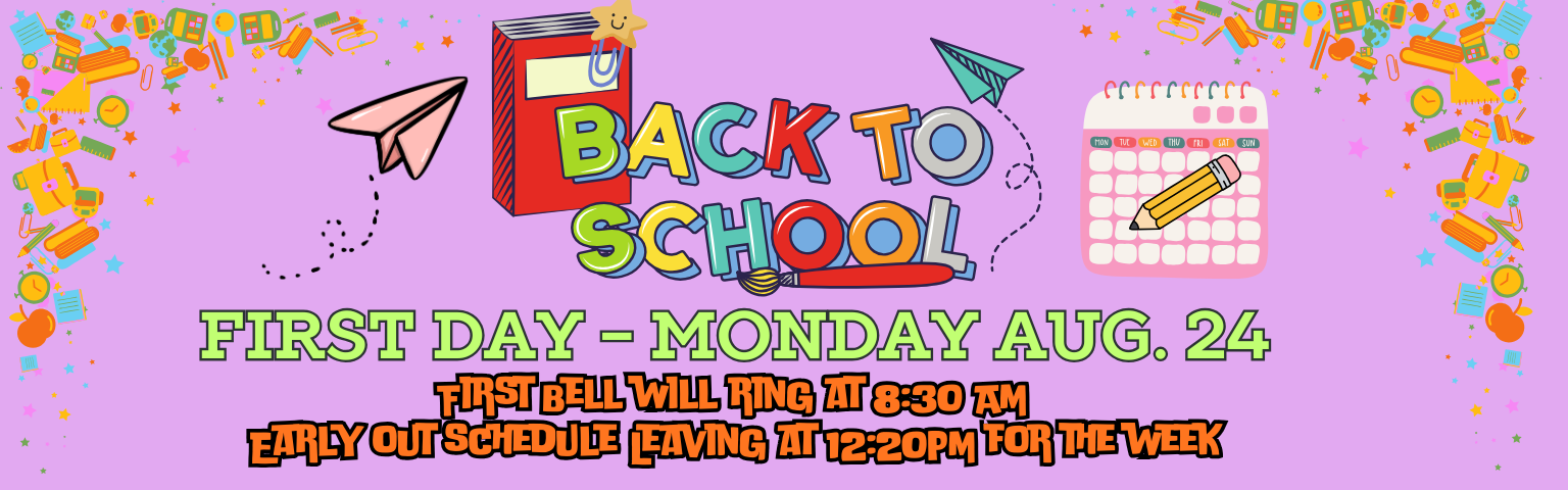 First Day of School Aug. 24th, Bell rings at 8:30 AM, Early out all week at 12:20 PM