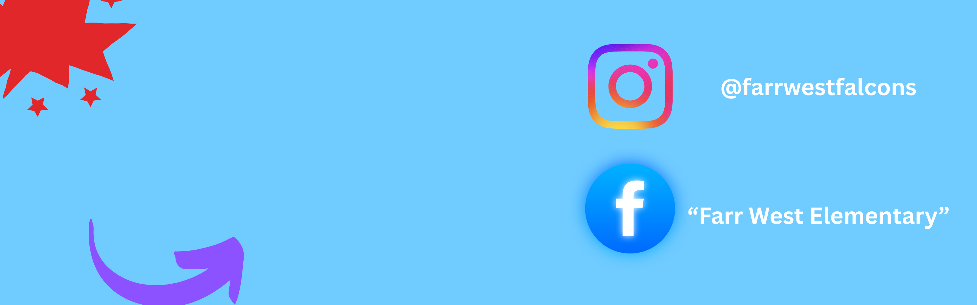  A graphic with a light blue background. The top right corner has a red starburst with smaller red stars. The bottom left has a curved purple arrow pointing up and to the right. The top right has the Instagram logo followed by the text "@farrwestfalcons". Below that is the Facebook logo followed by the text "Farr West Elementary" in quotation marks.