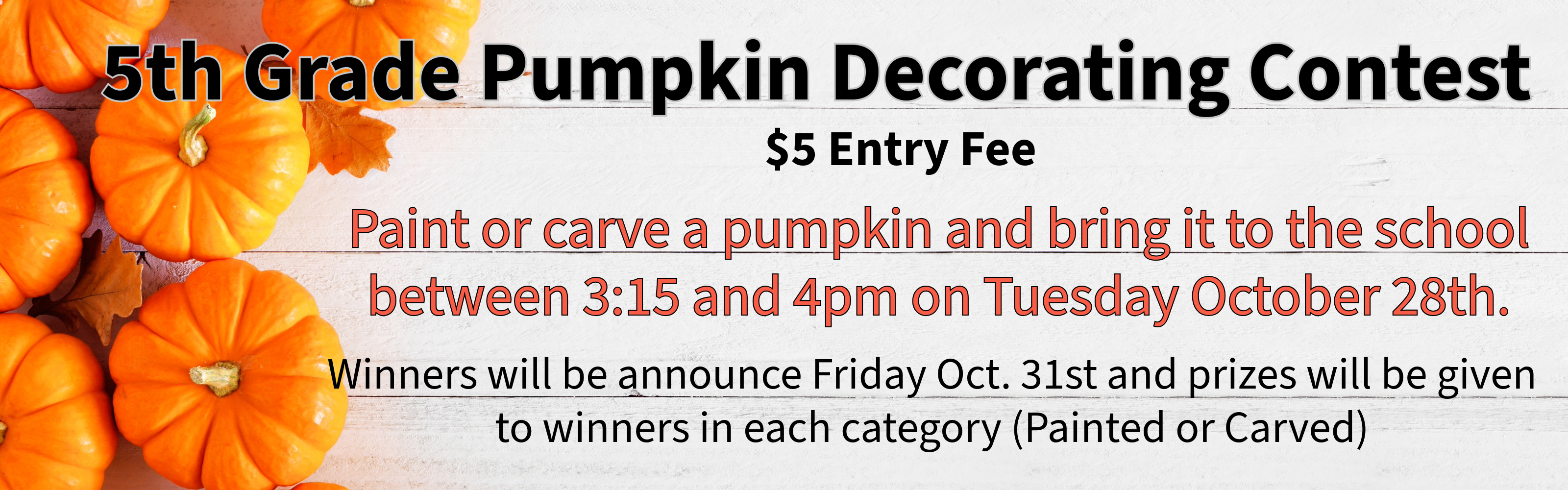 Pumpkin Decorating contest. $5 entry fee . Bring you pumpkin on Oct 28th between 3:15 and 4:00pm to participate