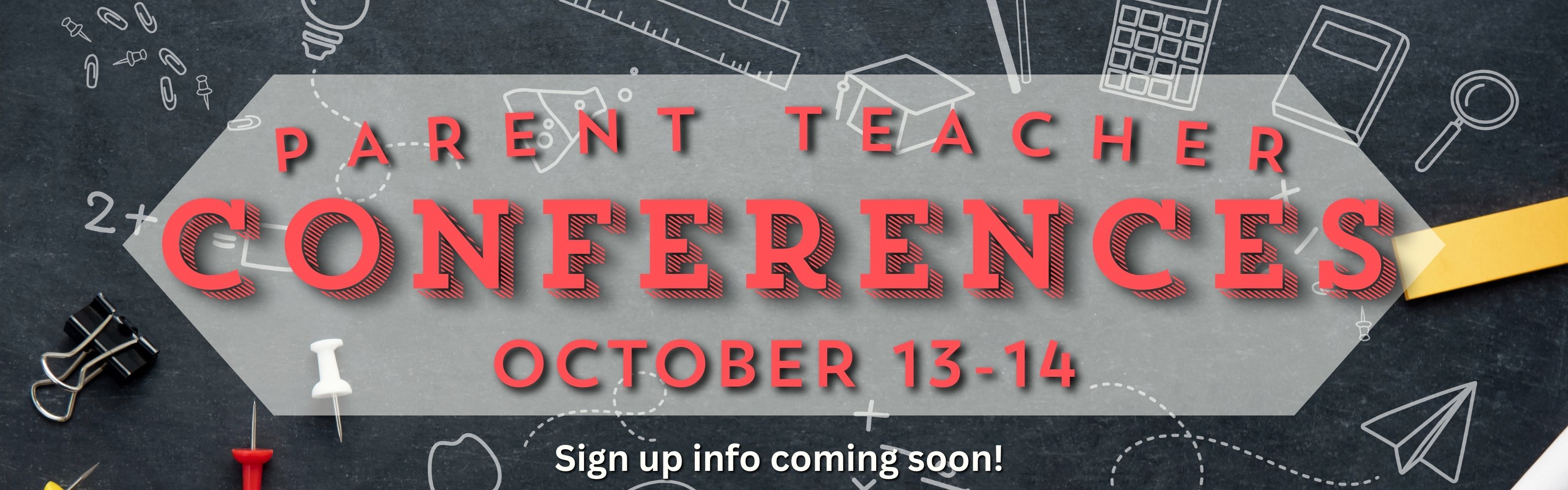 parent teacher conferences Oct 13-14. Sign up info coming soon