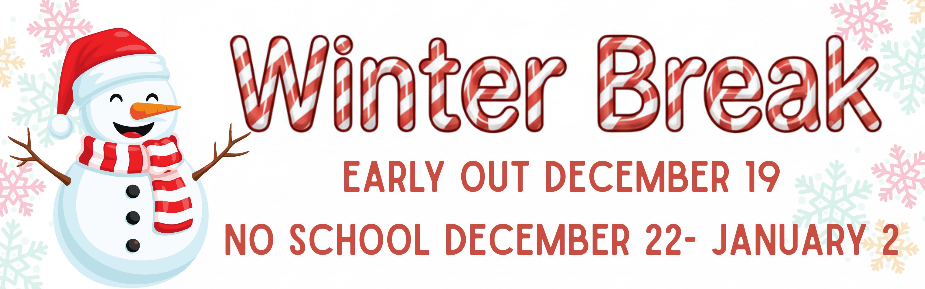 Winter Break- Early out Dec 19. No school Dec 22-Jan 2
